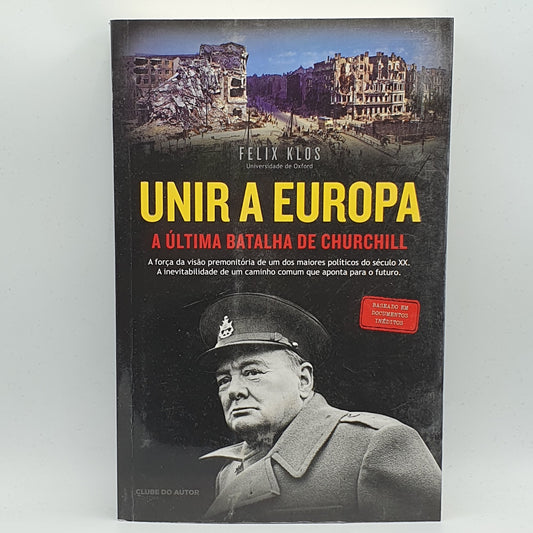 Felix Klos - Unir A Europa: A Última Batalha de Churchill
